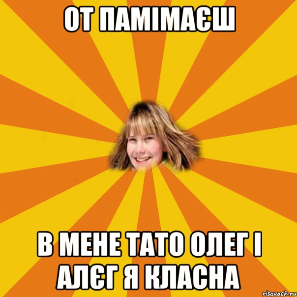 от памімаєш в мене тато Олег і Алєг я класна, Мем 1