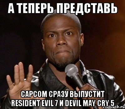  CAPCOM сразу выпустит Resident evil 7 и Devil may cry 5, Мем  А теперь представь