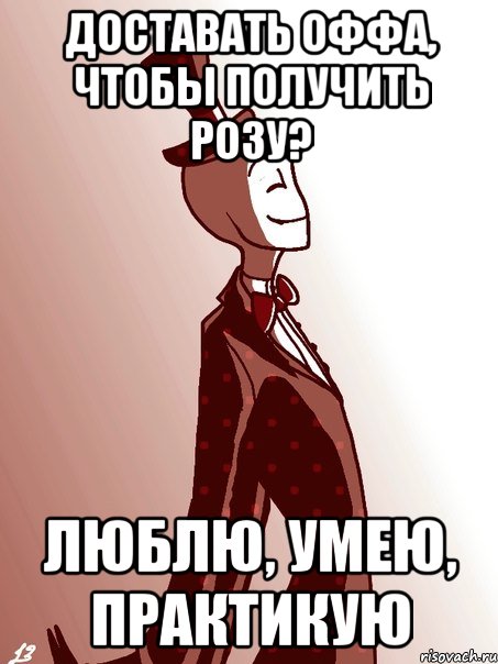 доставать оффа, чтобы получить розу? люблю, умею, практикую