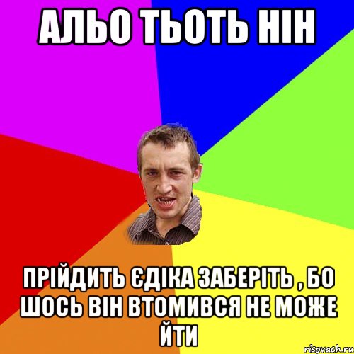 альо тьоть нін прійдить єдіка заберіть , бо шось він втомився не може йти, Мем Чоткий паца