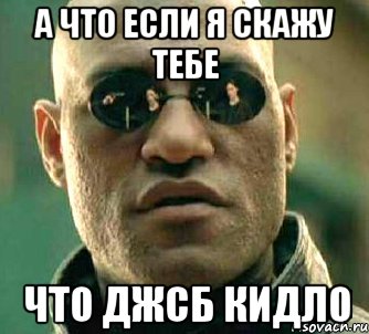 а что если я скажу тебе что джсб кидло, Мем  а что если я скажу тебе