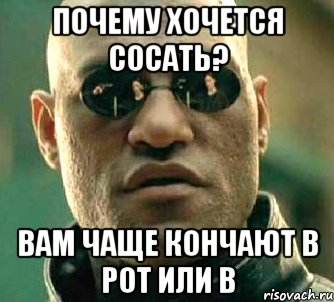 почему хочется сосать? вам чаще кончают в рот или в, Мем  а что если я скажу тебе