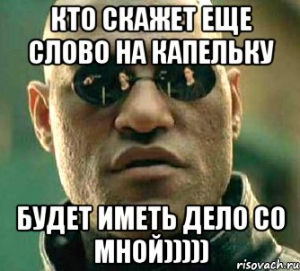 Кто скажет еще слово на капельку будет иметь дело со мной))))), Мем  а что если я скажу тебе