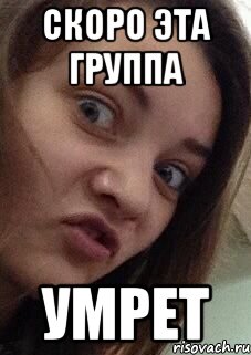 скоро эта группа умрет
