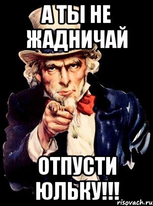 а ты не жадничай отпусти Юльку!!!, Мем а ты