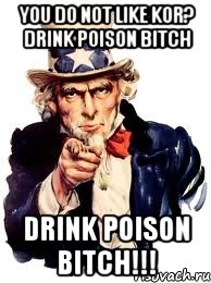 you do not like Kor? drink poison bitch drink poison bitch!!!, Мем а ты