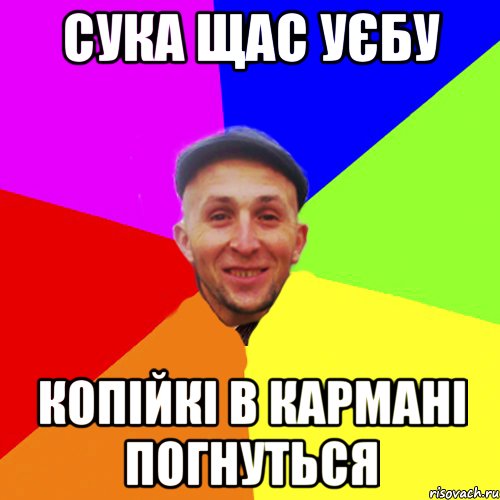 Сука щас уєбу Копійкі в кармані погнуться