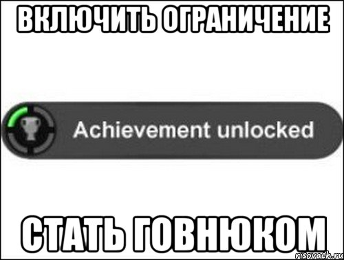 ВКЛЮЧИТЬ ОГРАНИЧЕНИЕ СТАТЬ ГОВНЮКОМ, Мем achievement unlocked