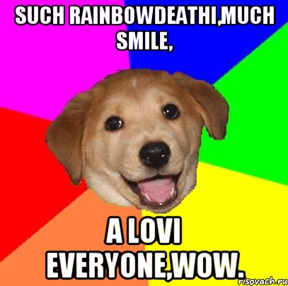 Such RainbowDeathi,much smile, a lovi everyone,WOW., Мем Advice Dog