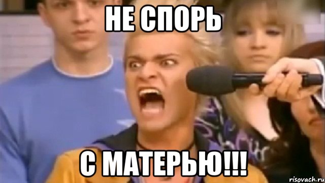 Не спорь С МАТЕРЬЮ!!!