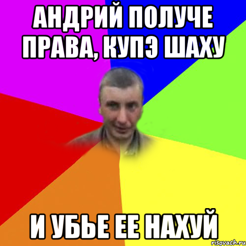 андрий получе права, купэ шаху и убье ее нахуй