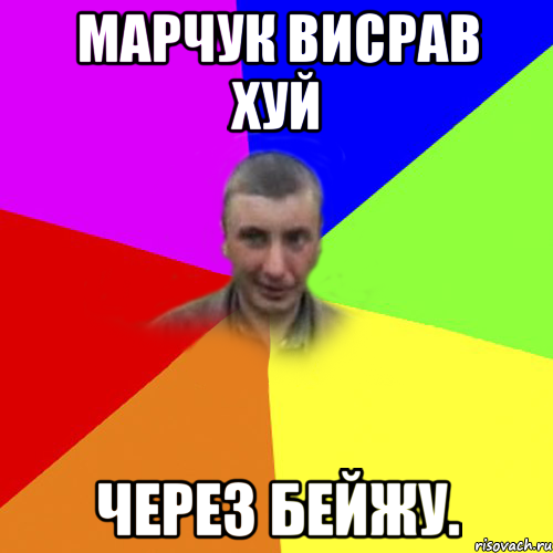 марчук висрав хуй через бейжу.