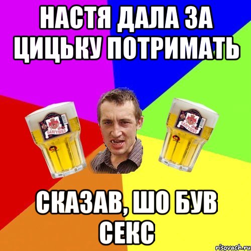 настя дала за цицьку потримать сказав, шо був секс