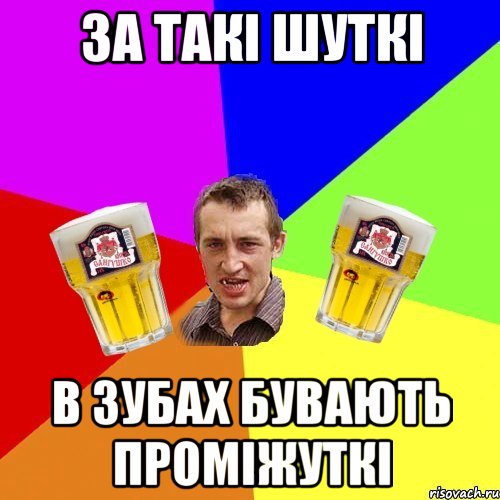 за такі шуткі в зубах бувають проміжуткі