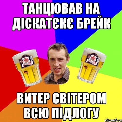 танцював на діскатєкє брейк витер світером всю підлогу