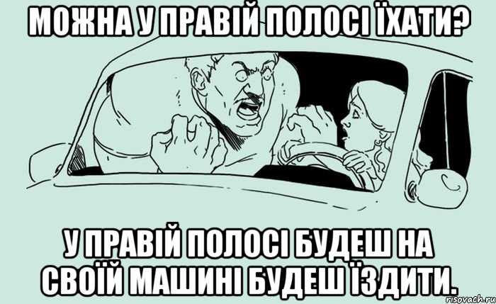 Можна у правій полосі їхати? У правій полосі будеш на своїй машині будеш їздити.