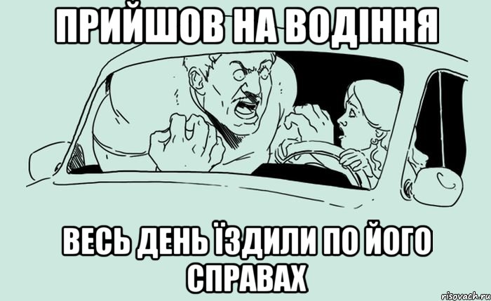 Прийшов на водіння весь день їздили по його справах