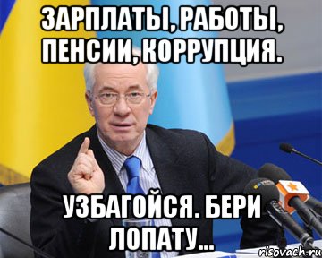 Зарплаты, работы, пенсии, коррупция. Узбагойся. Бери лопату..., Мем азаров