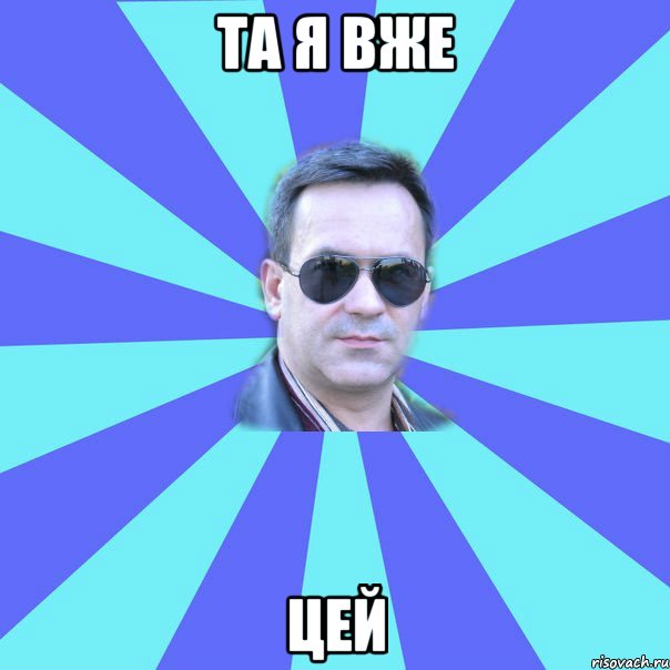 та я вже цей