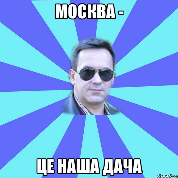 москва - це наша дача