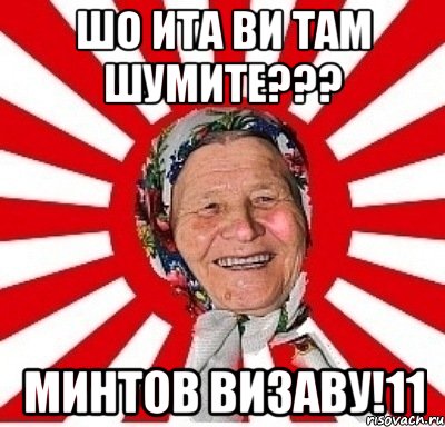 шо ита ви там шумите??? минтов визаву!11, Мем  бабуля