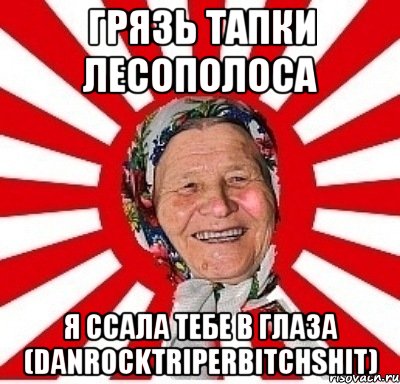 Грязь тапки лесополоса Я ссала тебе в глаза (danrocktriperbitchshit), Мем  бабуля