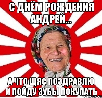 с днём рождения андрей... а что щяс поздравлю и пойду зубы покупать, Мем  бабуля