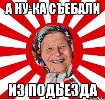 а ну-ка съебали из подьезда, Мем  бабуля