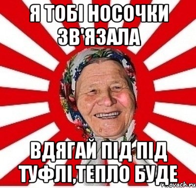 я тобі носочки зв'язала вдягай під під туфлі,тепло буде, Мем  бабуля