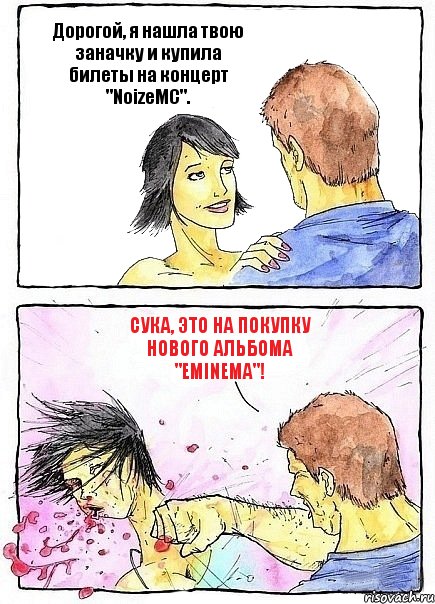 Дорогой, я нашла твою заначку и купила билеты на концерт "NoizeMC". Сука, это на покупку нового альбома "Eminema"!, Комикс Бей бабу по ебалу