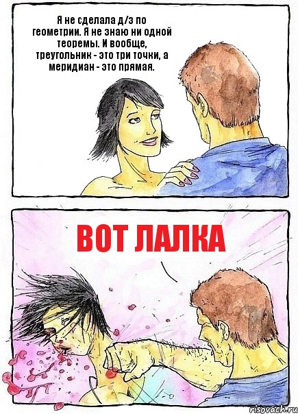 Я не сделала д/з по геометрии. Я не знаю ни одной теоремы. И вообще, треугольник - это три точки, а меридиан - это прямая. Вот лалка, Комикс Бей бабу по ебалу