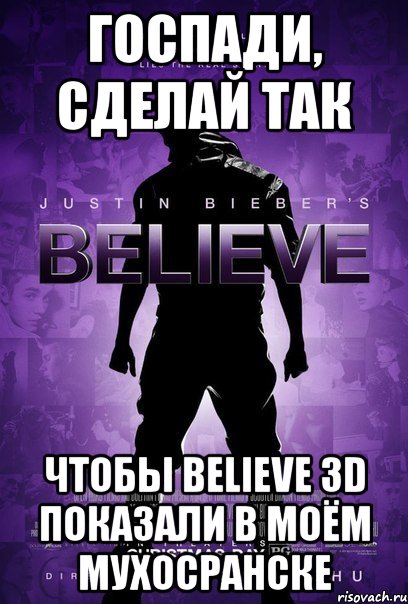 госпади, сделай так чтобы believe 3d показали в моём мухосранске