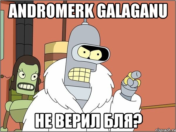 andromerk galaganu не верил бля?, Мем Бендер