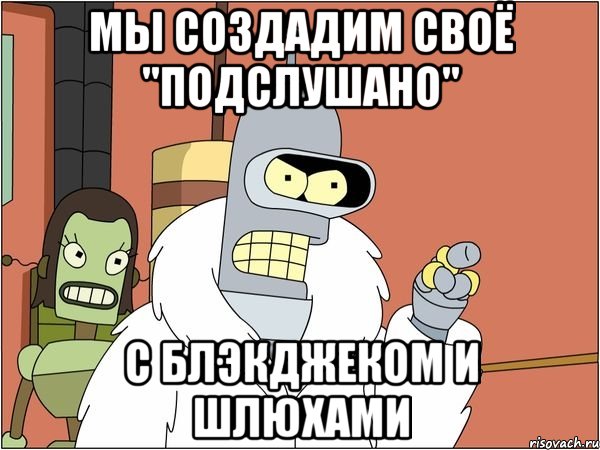 мы создадим своё "подслушано" с Блэкджеком и шлюхами