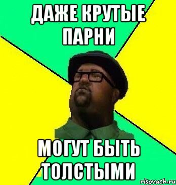 даже крутые парни могут быть толстыми