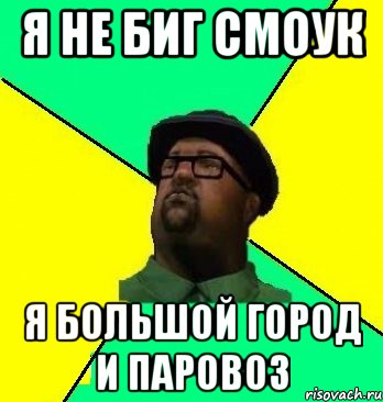 Я не биг смоук Я большой город и паровоз
