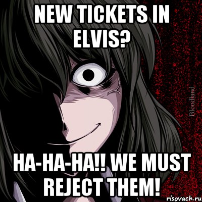 NEW TICKETS IN ELVIS? HA-HA-HA!! WE MUST REJECT THEM!, Мем bloodthirsty