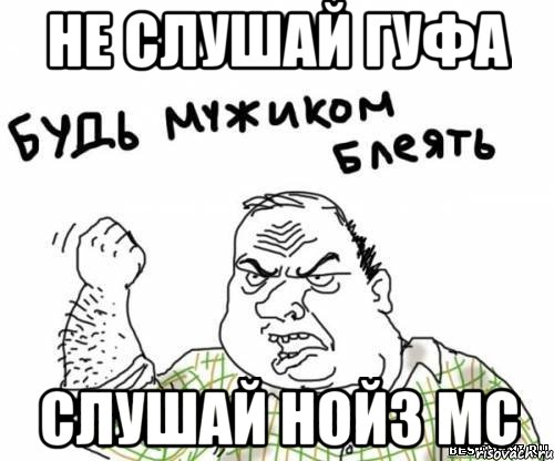 не слушай гуфа слушай нойз мс, Мем блять