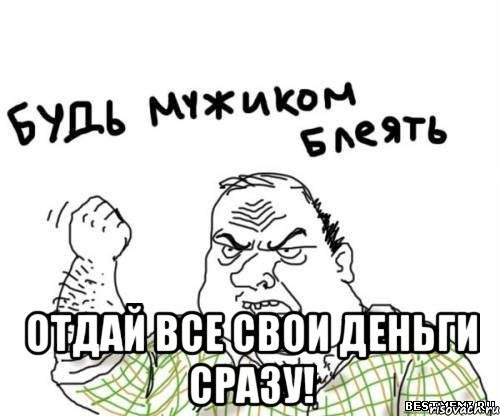  отдай все свои деньги сразу!, Мем блять