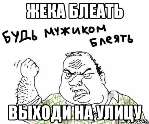 жека блеать выходи на улицу