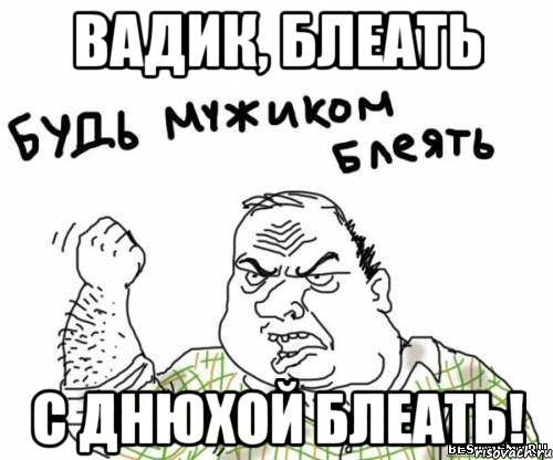 Вадик, блеать С Днюхой блеать!, Мем блять