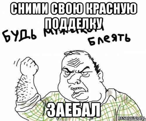 Сними свою красную подделку Заебал, Мем блять