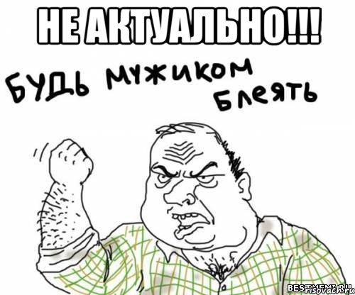 Не актуально!!! , Мем блять