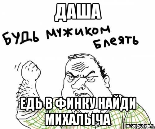 ДАША ЕДЬ В ФИНКУ НАЙДИ МИХАЛЫЧА