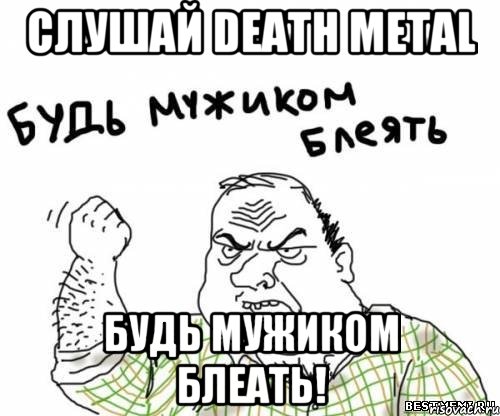 Слушай Death Metal Будь мужиком блеать!, Мем блять