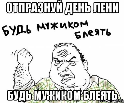 Отпразнуй день лени Будь мужиком блеять