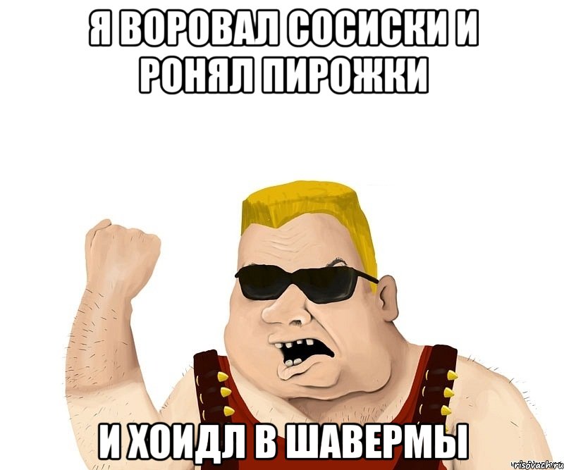 я воровал сосиски и ронял пирожки и хоидл в шавермы, Мем Боевой мужик блеать