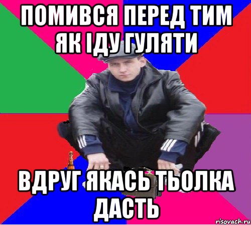 помився перед тим як іду гуляти вдруг якась тьолка дасть