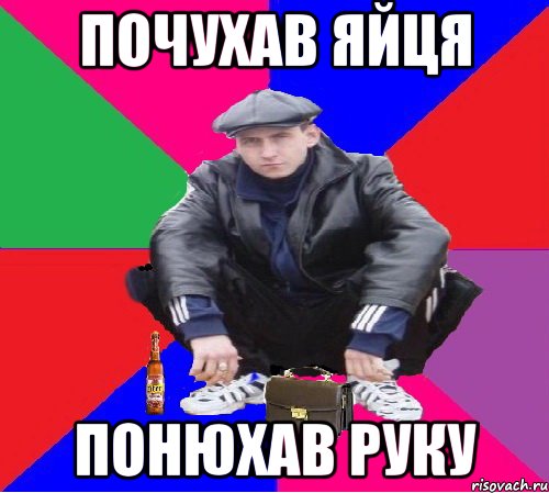 ПОЧУХАВ ЯЙЦЯ ПОНЮХАВ РУКУ