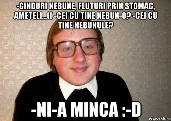 -ginduri nebune, fluturi prin stomac, ameteli...(( -cei cu tine nebun-o? -cei cu tine nebunule? -ni-a minca :-d, Мем Ботан